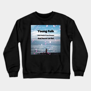 Young Folk grab hold of your dreams and never let go! Crewneck Sweatshirt